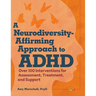 A Neurodiversity-Affirming Approach to ADHD: Over 100 Interventions for Assessment, Treatment, and Support