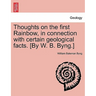 Thoughts on the First Rainbow, in Connection with Certain Geological Facts. [by W. B. Byng.]