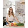 A Healthier Home Cook: Whole Food Recipes, Techniques, and Tips for Families That Want to Eat a Little Less Toxic