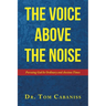 The Voice Above The Noise: Pursuing God In Ordinary and Anxious Times