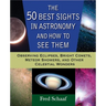 The 50 Best Sights in Astronomy and How to See Them: Observing Eclipses, Bright Comets, Meteor Showers, and Other Celestial Wonders