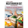 Low Carb Mediterranean Diet Cookbook: Beginner Low Carb Mediterranean Feasts for a Healthier Lifestyle (The Keto Chronicles)