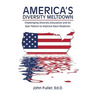 America's Diversity Meltdown: Challenging Diversity Education and Its Epic Failure to Improve Race Relations