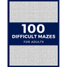 100 Difficult Mazes For Adults: Hard & Extreme Challenging Mazes Puzzle Book