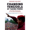 Changing Venezuela by Taking Power: The History and Policies of the Chavez Government