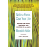 Write a Poem, Save Your Life: A Guide for Teens, Teachers, and Writers of All Ages