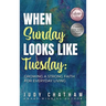 When Sunday Looks Like Tuesday: Growing a Strong Faith for Everyday Living