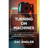 Turning on Machines: How the Rise of Artificial Intelligence Will Rewire the Way We Work, Live, and Love