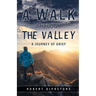 A Walk Through the Valley: A Journey of Grief