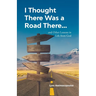 I Thought There Was a Road There: and other Lessons in Life from God