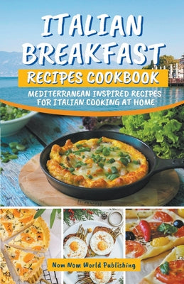 Italian Breakfast Recipes Cookbook: Mediterranean Inspired Recipes For Italian Cooking At Home - Paperback by Books by splitShops