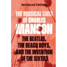 The Musical Lives of Charles Manson: The Beatles, the Beach Boys, and the Invention of the Sixties --Or, No Sense Makes Sense