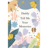Daddy, Tell Me Your Memories: A Father's Guided Life Story Journal To Fill In And Give Back