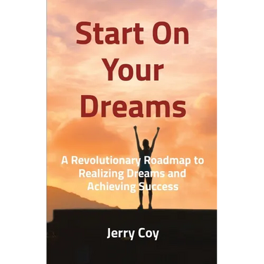 Start On Your Dreams: A Revolutionary Roadmap to Realizing Dreams and Achieving Success