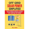 Off Grid Solar Power Simplified: The DIY Guide to Install a Mobile Solar Power System in Boats, RVs, Vans and Tiny Homes