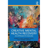 Creative Mental Health Recovery: An Approach To Healing