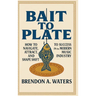 Bait To Plate: How to Navigate, Attract, and Shape Shift to Success in the Modern Music Industry