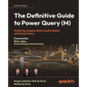 The Definitive Guide to Power Query (M): Mastering complex data transformation with Power Query
