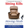 Sitting Kills, Moving Heals: How Everyday Movement Will Prevent Pain, Illness, and Early Death -- And Exercise Alone Won't
