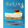 Baking COOKBOOK: Recipes and Guidance for Baking super easy