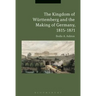 The Kingdom of Württemberg and the Making of Germany, 1815-1871