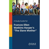 A Study Guide for Frances Ellen Watkins Harper's "The Slave Mother"