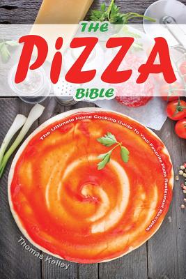 The Pizza Bible: The Ultimate Home Cooking Guide to Your Favorite Pizza Restaurant Recipes - Paperback by Books by splitShops