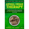 Animal Organ Therapy: The Most Nutrient-Rich Superfoods for Organ Health, Hormonal Balance, and Energy