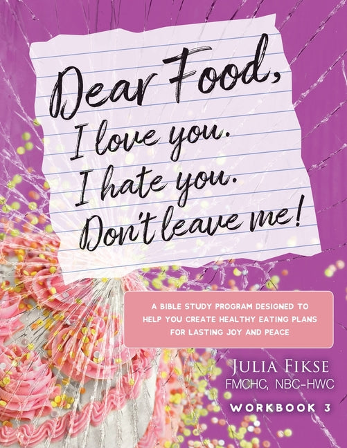 Dear Food, I Love You. I Hate You. Don't Leave Me! Workbook 3: A Bible Study Designed to Help You Create Healthy Eating Plans for Lasting Joy and Peac - Paperback by Books by splitShops