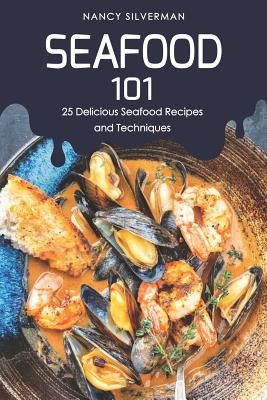 Seafood 101: 25 Delicious Seafood Recipes and Techniques - Paperback by Books by splitShops