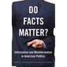 Do Facts Matter? Information and Misinformation in American Politics