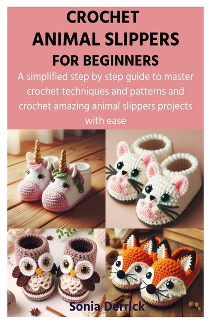 Crochet Animal Slippers for Beginners: A simplified step by step guide to master crochet techniques and patterns and crochet amazing animal slippers p - Paperback by Books by splitShops