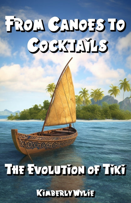 From Canoes to Cocktails: The Evolution of Tiki - Paperback by Books by splitShops