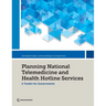 Planning National Telemedicine and Health Hotline Services: A Toolkit for Governments