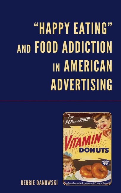 Happy Eating and Food Addiction in American Advertising - Hardcover by Books by splitShops