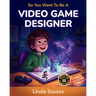 So You Want To Be A Video Game Designer: A Kids' Guide to Game Design, Coding, Storytelling, and the Creative Minds Who Build the Worlds We Love to Pl