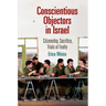 Conscientious Objectors in Israel: Citizenship, Sacrifice, Trials of Fealty