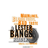 Main Lines, Blood Feasts, and Bad Taste: A Lester Bangs Reader