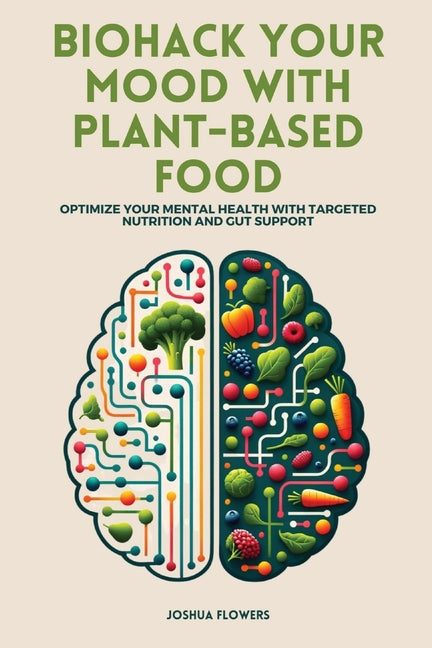 Biohack Your Mood with Plant-Based Food: Optimize Your Mental Health with Targeted Nutrition and Gut Support - Paperback by Books by splitShops