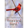Have You Ever Seen A Worried Bird?
