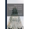 The Little Flowers of Saint Francis of Assisi ..