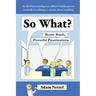 So What? Better Briefs, Powerful Presentations