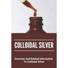 Colloidal Silver: Overview And Related Information To Colloidal Silver: Colloidal Silver Generator