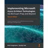 Implementing Microsoft Azure Architect Technologies AZ-303 Exam Prep and Beyond - Second Edition: A guide to preparing for the AZ-303 Microsoft Azure