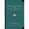 Behind The German Veil: A Record Of A Journalistic War Pilgrimage (1917)