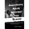 Narcissistic Abuse Recovery for Blacks: Healing Trauma, Reclaiming Power, and Building Resilience within the Black Community