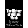The History of William Webb: Composed by Himself
