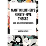 Martin Luther's Ninety-Five Theses and Selected Sermons