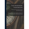 The Mariners' Handbook: A Convenient Reference Book For Navigators, Yachtsmen, And Seamen Of All Classes, And For All Persons Interested In Th