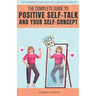 The Complete Guide To Positive Self Talk and Your Self Concept